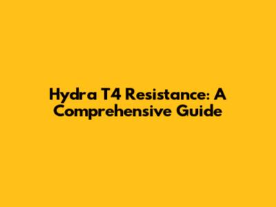 Hydra T4 Resistance: A Comprehensive Guide