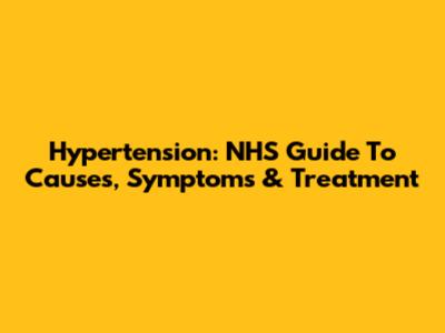 Hypertension: NHS Guide To Causes, Symptoms & Treatment