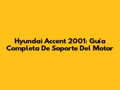 Hyundai Accent 2001: Guía Completa De Soporte Del Motor