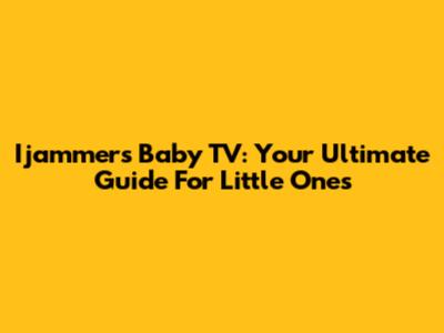 I'jammers Baby TV: Your Ultimate Guide For Little Ones