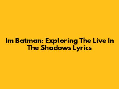 I'm Batman: Exploring The "Live In The Shadows" Lyrics