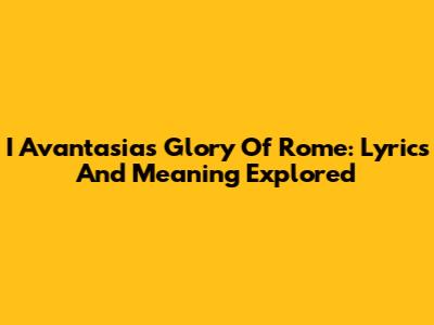 I Avantasia's Glory Of Rome: Lyrics And Meaning Explored