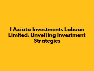 I Axiata Investments Labuan Limited: Unveiling Investment Strategies