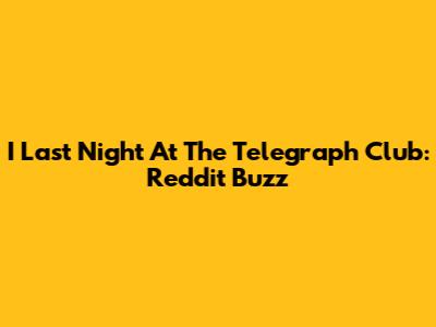 I Last Night At The Telegraph Club: Reddit Buzz