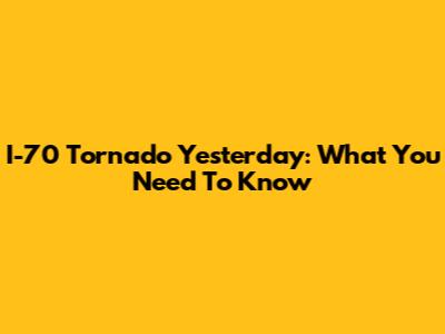 I-70 Tornado Yesterday: What You Need To Know