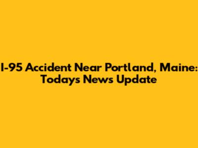 I-95 Accident Near Portland, Maine: Today's News Update