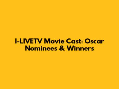 I-LIVETV Movie Cast: Oscar Nominees & Winners