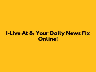 I-Live At 8: Your Daily News Fix Online!