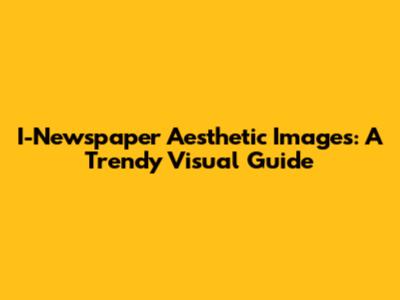 I-Newspaper Aesthetic Images: A Trendy Visual Guide