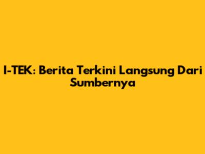 I-TEK: Berita Terkini Langsung Dari Sumbernya