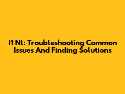 I1 Nl: Troubleshooting Common Issues And Finding Solutions