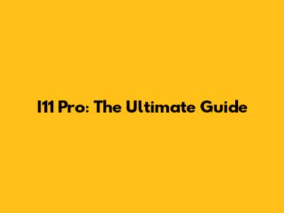 I11 Pro: The Ultimate Guide