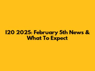 I20 2025: February 5th News & What To Expect