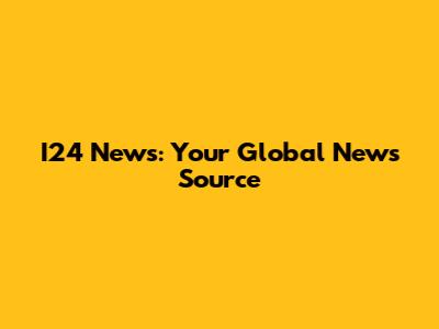 I24 News: Your Global News Source