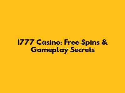 I777 Casino: Free Spins & Gameplay Secrets
