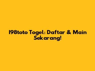I98toto Togel: Daftar & Main Sekarang!