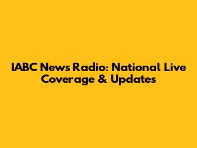 IABC News Radio: National Live Coverage & Updates