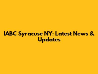 IABC Syracuse NY: Latest News & Updates