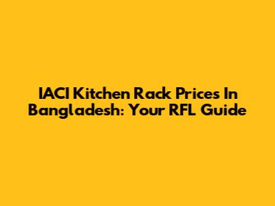 IACI Kitchen Rack Prices In Bangladesh: Your RFL Guide