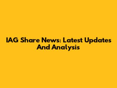 IAG Share News: Latest Updates And Analysis