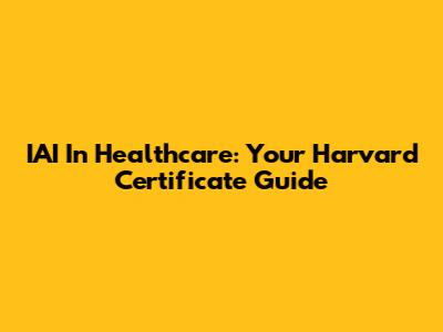 IAI In Healthcare: Your Harvard Certificate Guide