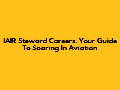 IAIR Steward Careers: Your Guide To Soaring In Aviation