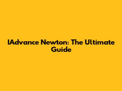 IAdvance Newton: The Ultimate Guide