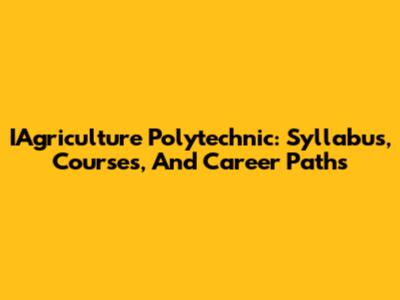 IAgriculture Polytechnic: Syllabus, Courses, And Career Paths