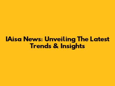 IAisa News: Unveiling The Latest Trends & Insights