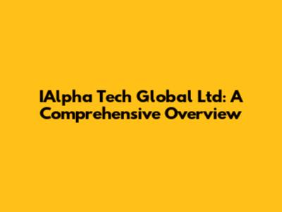 IAlpha Tech Global Ltd: A Comprehensive Overview