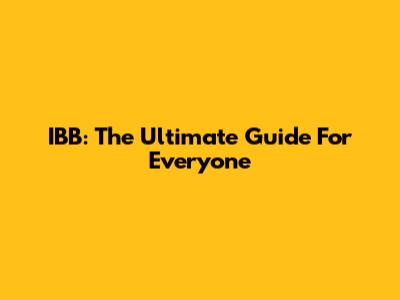 IBB: The Ultimate Guide For Everyone