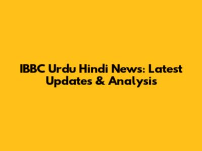 IBBC Urdu Hindi News: Latest Updates & Analysis