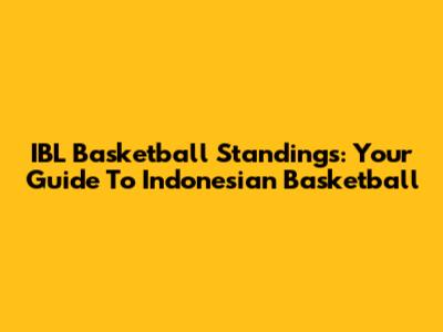 IBL Basketball Standings: Your Guide To Indonesian Basketball