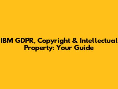 IBM GDPR, Copyright & Intellectual Property: Your Guide