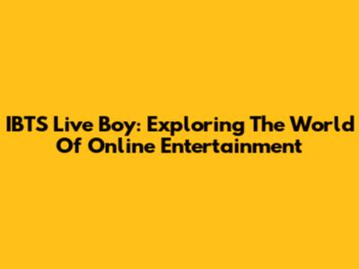 IBTS Live Boy: Exploring The World Of Online Entertainment