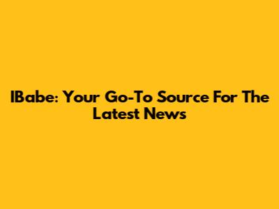 IBabe: Your Go-To Source For The Latest News