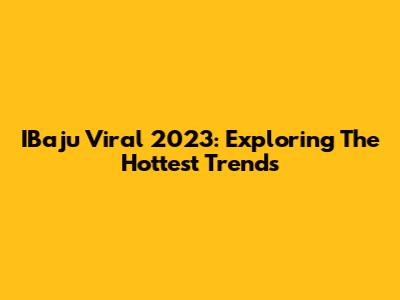 IBaju Viral 2023: Exploring The Hottest Trends