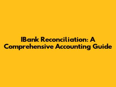 IBank Reconciliation: A Comprehensive Accounting Guide