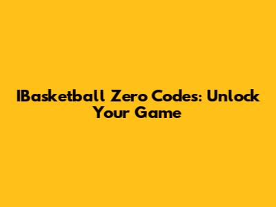 IBasketball Zero Codes: Unlock Your Game