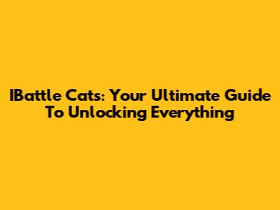 IBattle Cats: Your Ultimate Guide To Unlocking Everything