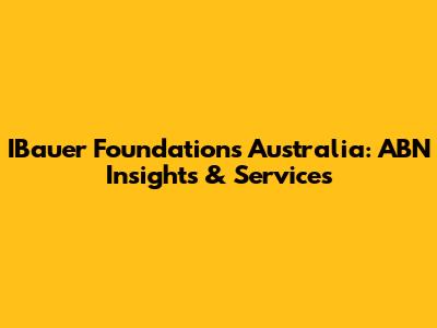 IBauer Foundations Australia: ABN Insights & Services
