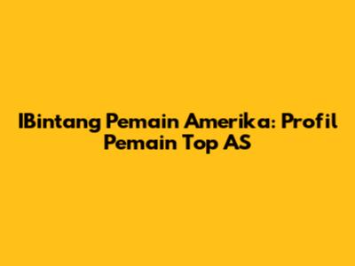 IBintang Pemain Amerika: Profil Pemain Top AS