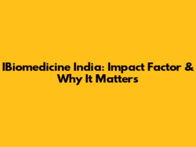 IBiomedicine India: Impact Factor & Why It Matters