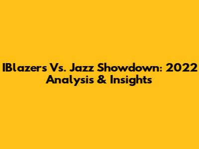 IBlazers Vs. Jazz Showdown: 2022 Analysis & Insights