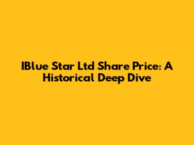 IBlue Star Ltd Share Price: A Historical Deep Dive