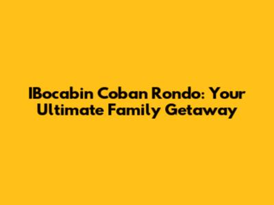 IBocabin Coban Rondo: Your Ultimate Family Getaway