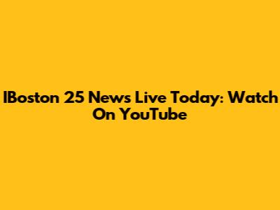 IBoston 25 News Live Today: Watch On YouTube
