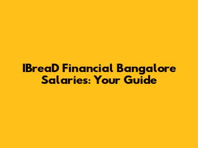 IBreaD Financial Bangalore Salaries: Your Guide