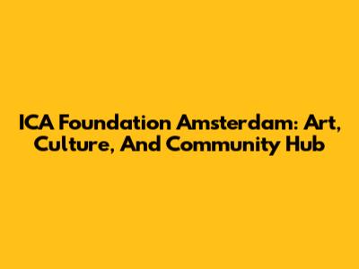 ICA Foundation Amsterdam: Art, Culture, And Community Hub