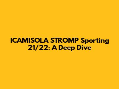 ICAMISOLA STROMP Sporting 21/22: A Deep Dive